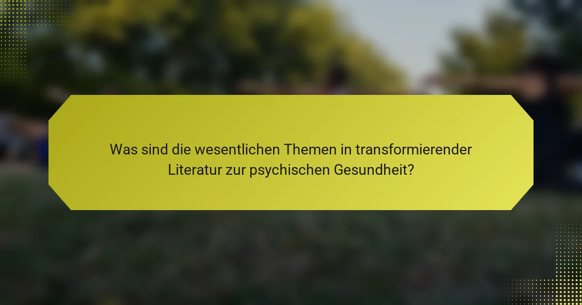 Was sind die wesentlichen Themen in transformierender Literatur zur psychischen Gesundheit?