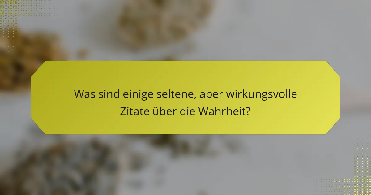 Was sind einige seltene, aber wirkungsvolle Zitate über die Wahrheit?