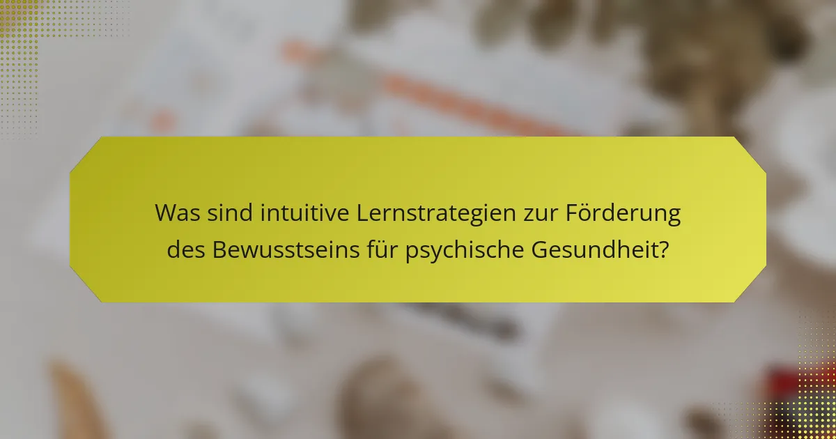 Was sind intuitive Lernstrategien zur Förderung des Bewusstseins für psychische Gesundheit?