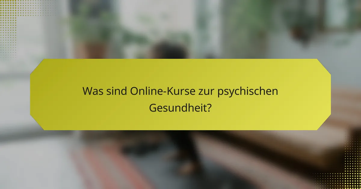 Was sind Online-Kurse zur psychischen Gesundheit?