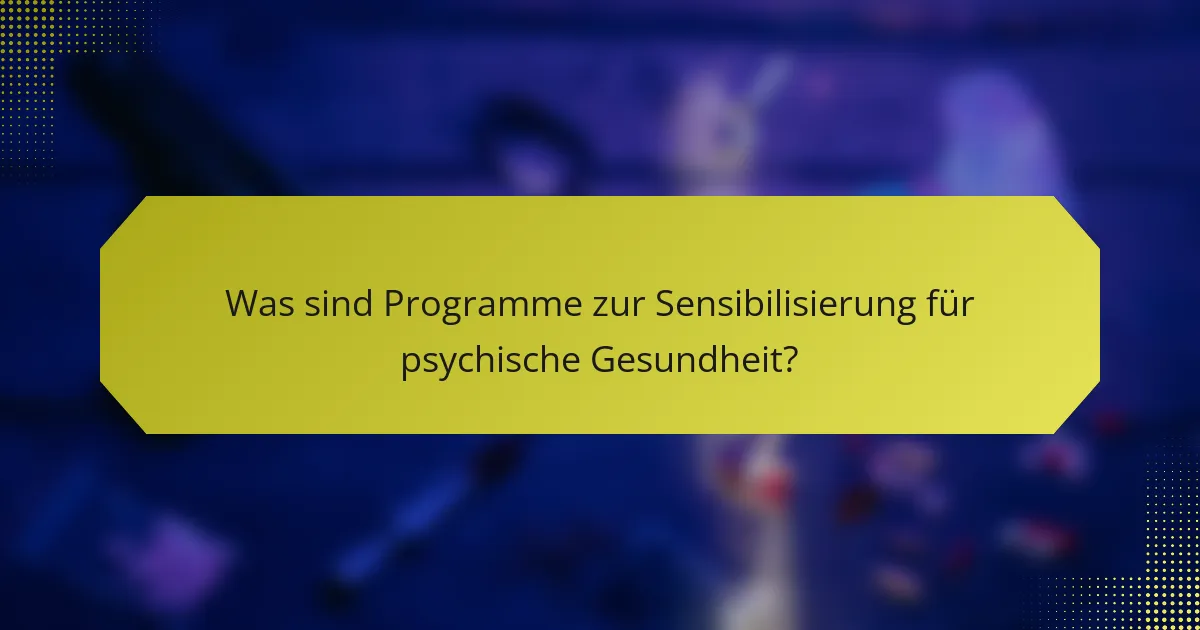Was sind Programme zur Sensibilisierung für psychische Gesundheit?
