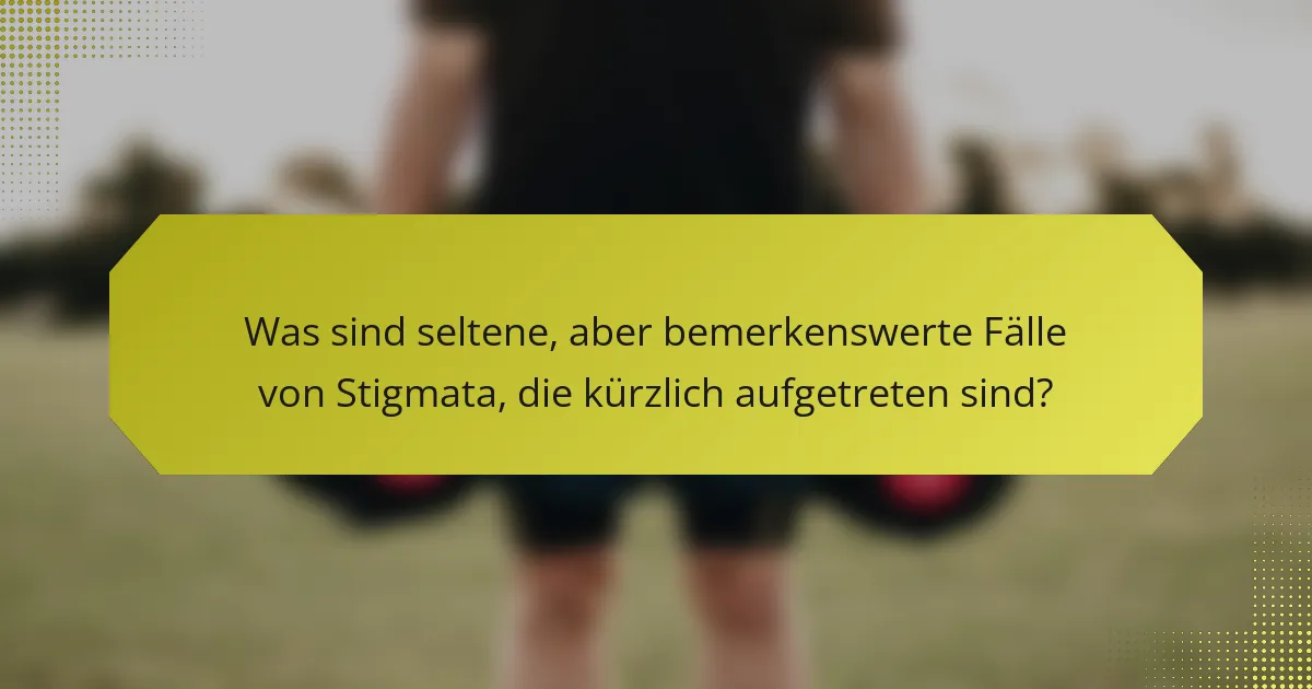 Was sind seltene, aber bemerkenswerte Fälle von Stigmata, die kürzlich aufgetreten sind?