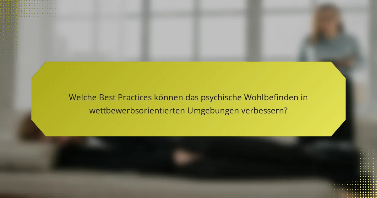 Welche Best Practices können das psychische Wohlbefinden in wettbewerbsorientierten Umgebungen verbessern?
