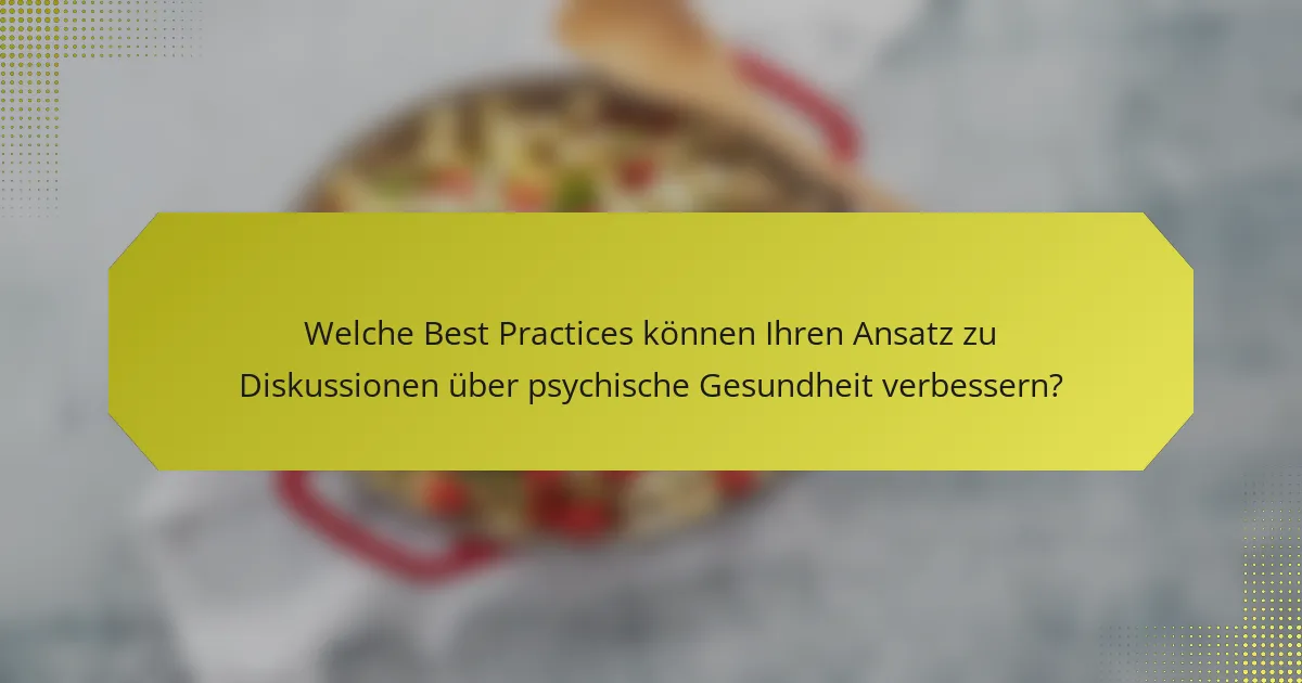 Welche Best Practices können Ihren Ansatz zu Diskussionen über psychische Gesundheit verbessern?