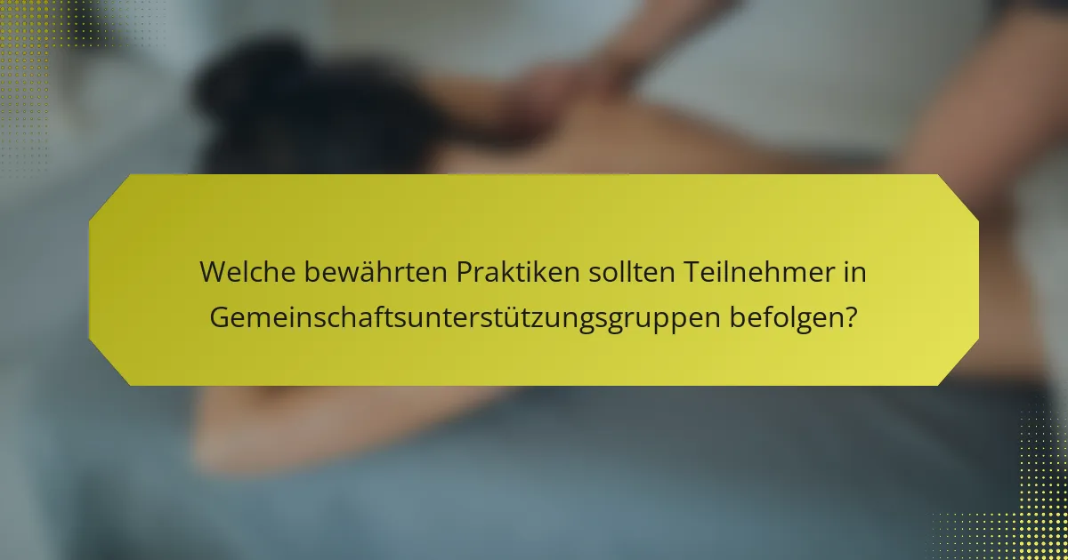 Welche bewährten Praktiken sollten Teilnehmer in Gemeinschaftsunterstützungsgruppen befolgen?