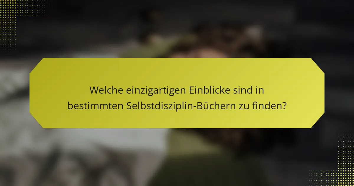 Welche einzigartigen Einblicke sind in bestimmten Selbstdisziplin-Büchern zu finden?