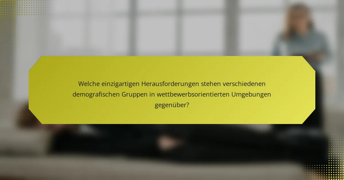 Welche einzigartigen Herausforderungen stehen verschiedenen demografischen Gruppen in wettbewerbsorientierten Umgebungen gegenüber?