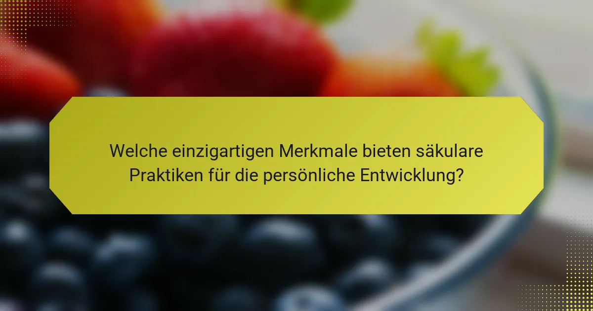 Welche einzigartigen Merkmale bieten säkulare Praktiken für die persönliche Entwicklung?