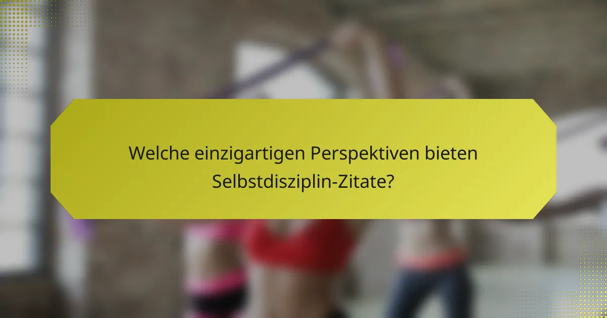 Welche einzigartigen Perspektiven bieten Selbstdisziplin-Zitate?