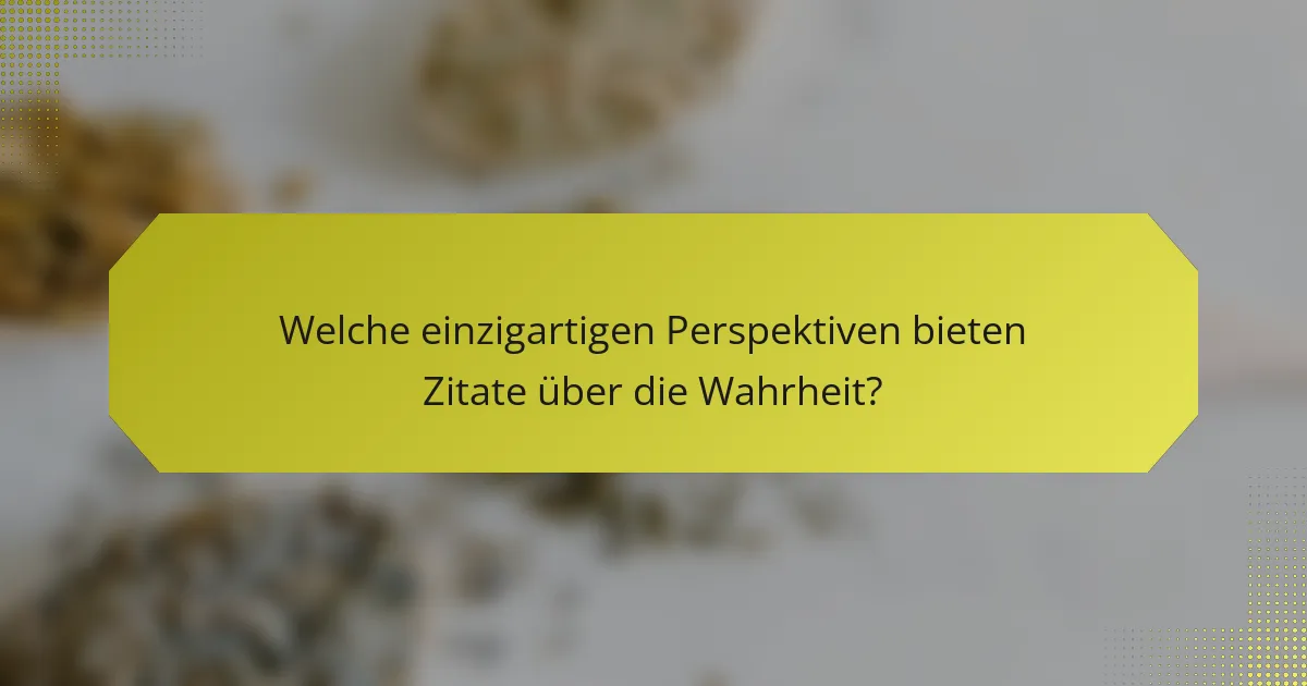 Welche einzigartigen Perspektiven bieten Zitate über die Wahrheit?