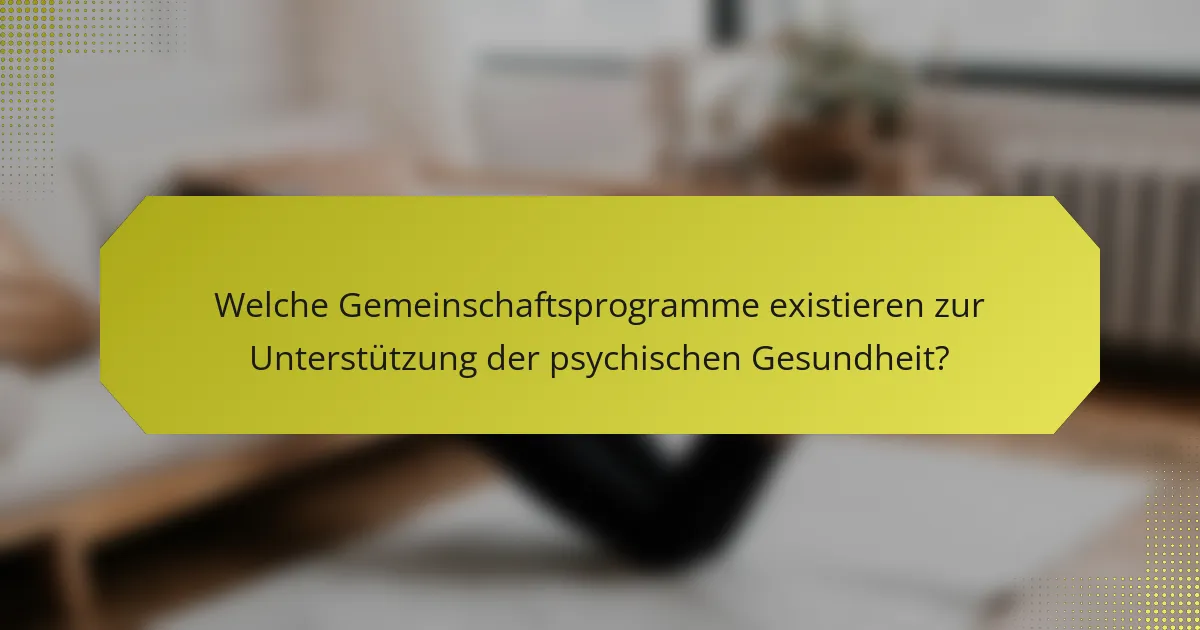 Welche Gemeinschaftsprogramme existieren zur Unterstützung der psychischen Gesundheit?