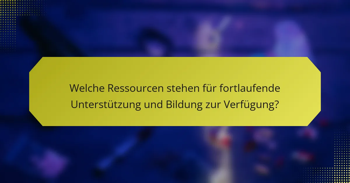 Welche Ressourcen stehen für fortlaufende Unterstützung und Bildung zur Verfügung?