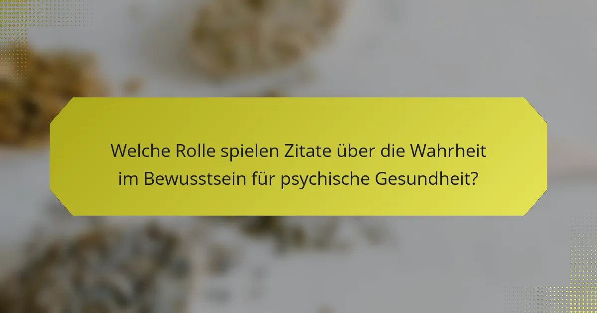 Welche Rolle spielen Zitate über die Wahrheit im Bewusstsein für psychische Gesundheit?