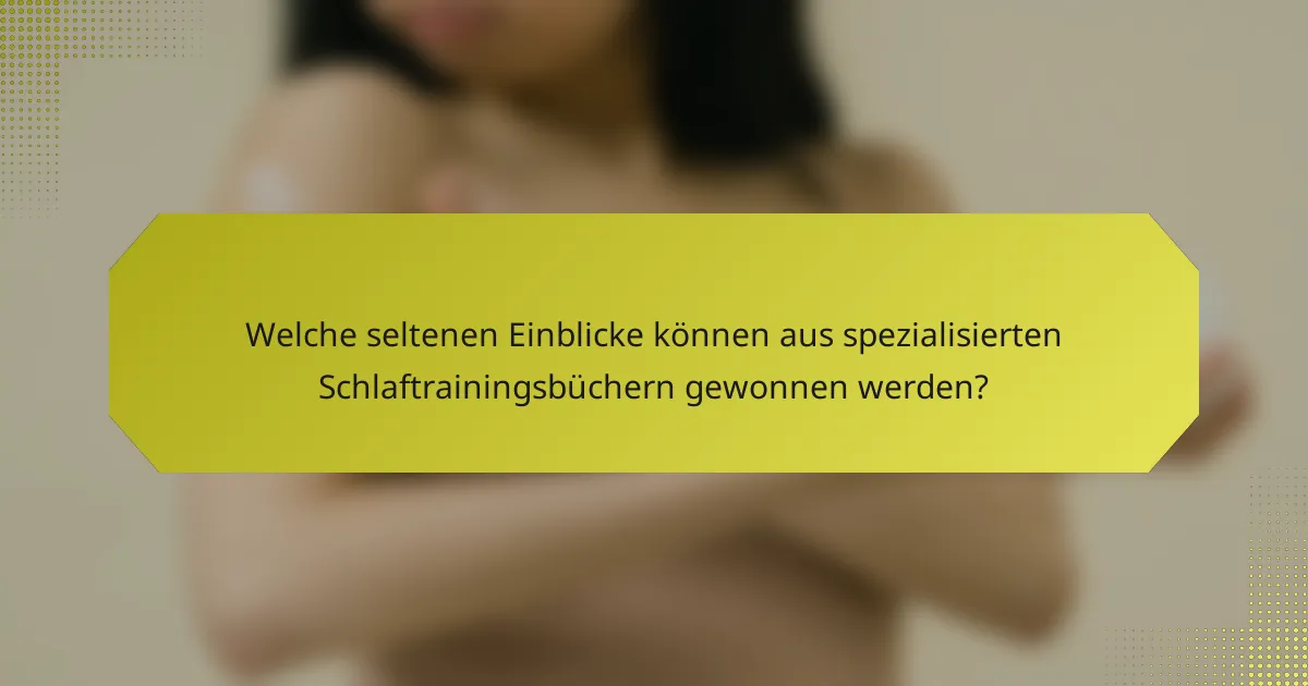 Welche seltenen Einblicke können aus spezialisierten Schlaftrainingsbüchern gewonnen werden?