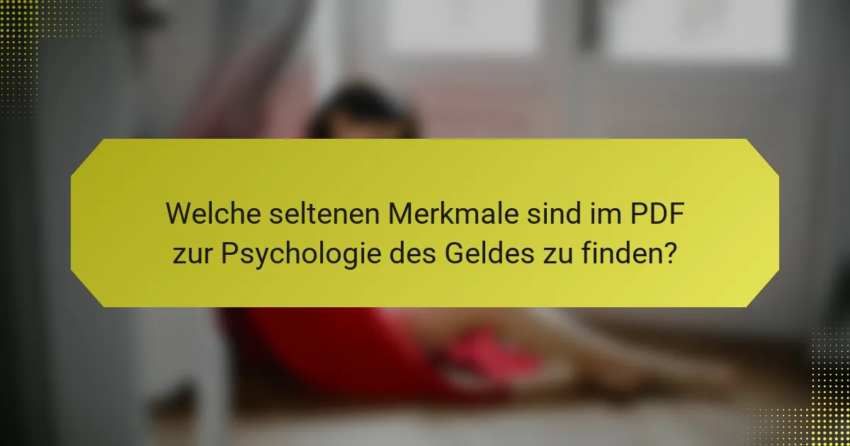 Welche seltenen Merkmale sind im PDF zur Psychologie des Geldes zu finden?