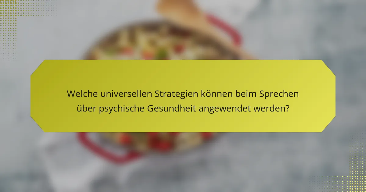 Welche universellen Strategien können beim Sprechen über psychische Gesundheit angewendet werden?