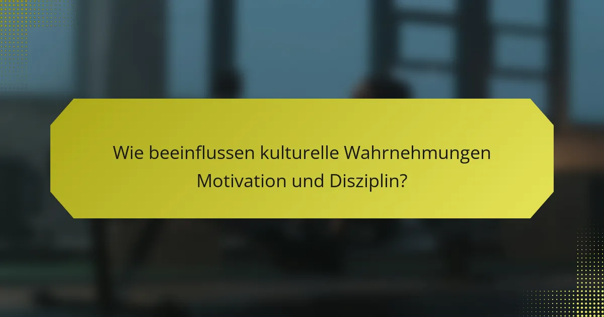 Wie beeinflussen kulturelle Wahrnehmungen Motivation und Disziplin?