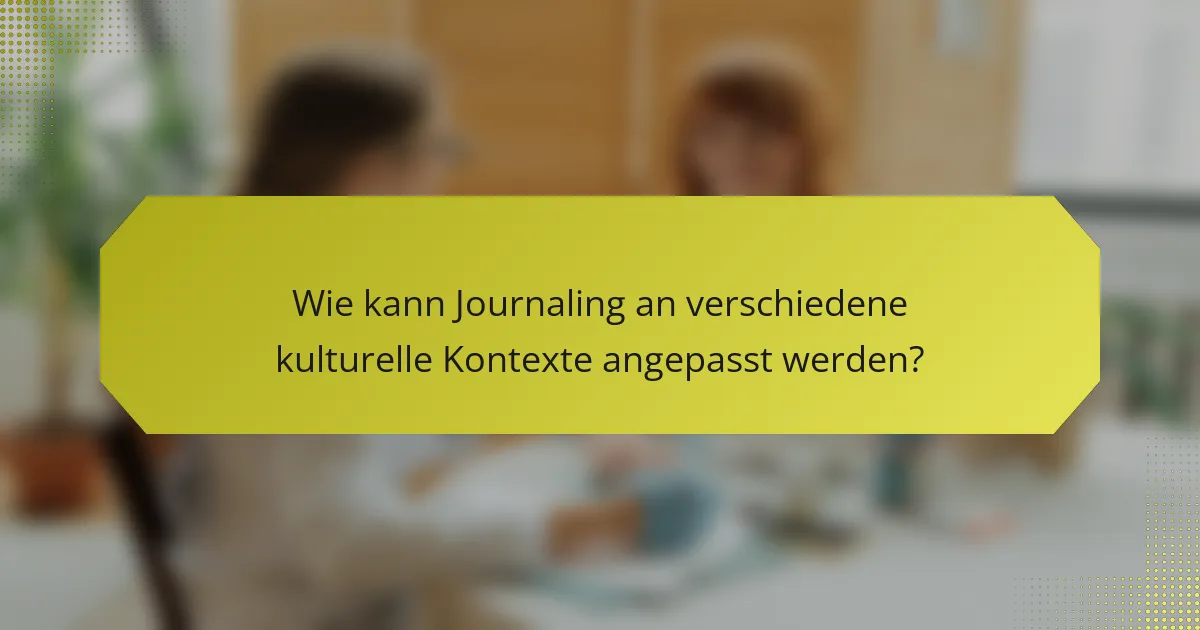 Wie kann Journaling an verschiedene kulturelle Kontexte angepasst werden?