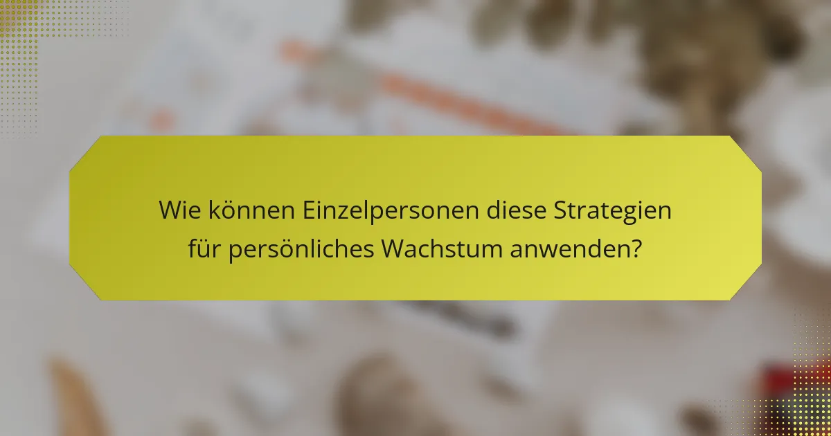 Wie können Einzelpersonen diese Strategien für persönliches Wachstum anwenden?